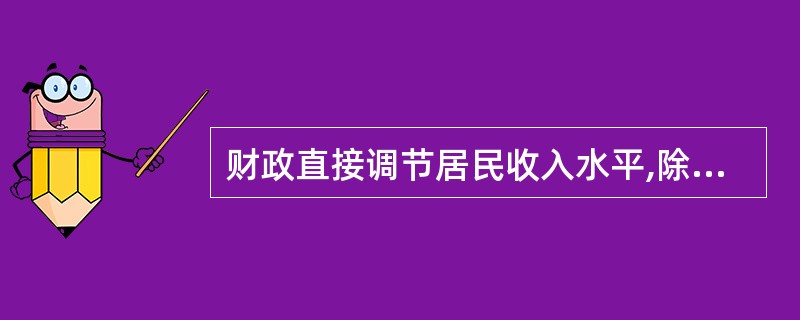 财政直接调节居民收入水平,除运用税收手段外,还使用( )。