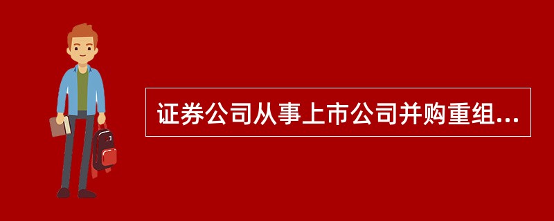 证券公司从事上市公司并购重组财务顾问业务,财务顾问主