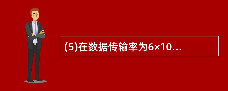 (5)在数据传输率为6×10bps,可以记为(5)Mbps。