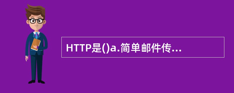 HTTP是()a.简单邮件传输协议b.点到点连接传输协议c.超文本传输协议d.文