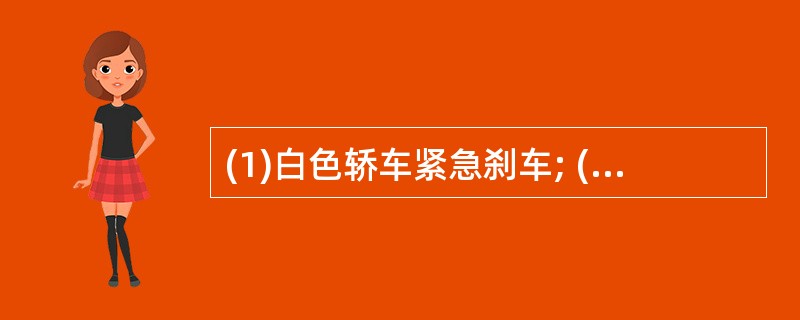 (1)白色轿车紧急刹车; (2)红色轿车从东向西通过十字路口; (3)红色轿车的