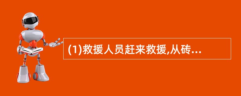 (1)救援人员赶来救援,从砖瓦中救出了小李;(2)地震时,房屋倒塌,小李被困 (