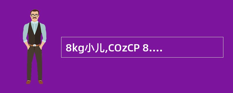 8kg小儿,COzCP 8.98mmol£¯L(20Vo1%),初次为提高C02