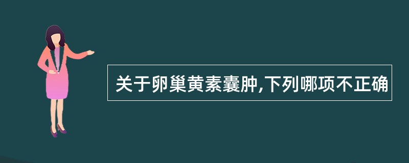 关于卵巢黄素囊肿,下列哪项不正确