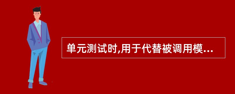 单元测试时,用于代替被调用模块的是 ______。