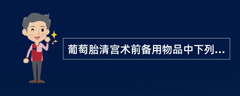 葡萄胎清宫术前备用物品中下列哪项不需要