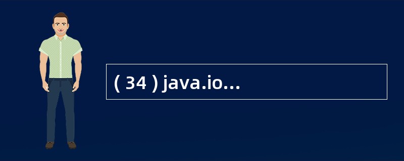 ( 34 ) java.io 包的 File 类是A )字符流类 B )字节流类