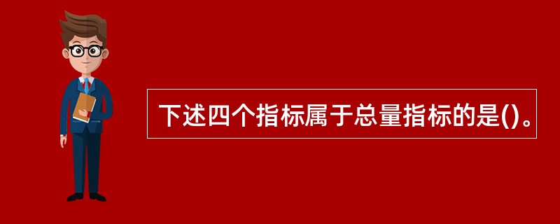 下述四个指标属于总量指标的是()。