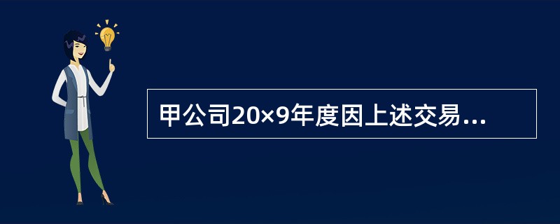 甲公司20×9年度因上述交易或事项应当确认的利得是( )。