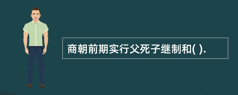 商朝前期实行父死子继制和( ).