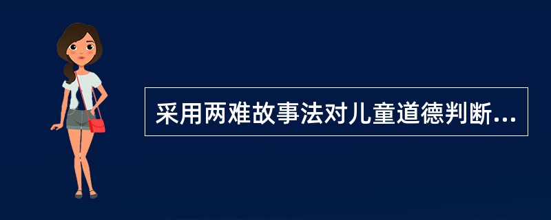 采用两难故事法对儿童道德判断发展水平进行研究的是( )。