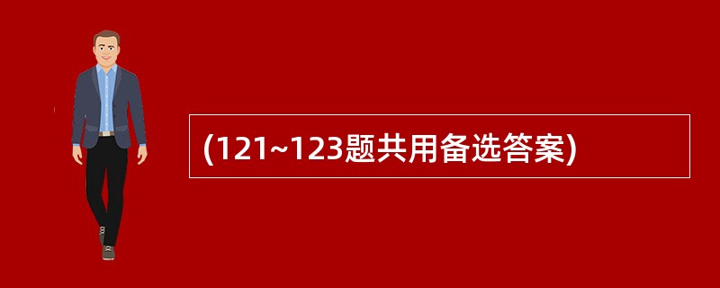 (121~123题共用备选答案)