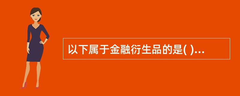 以下属于金融衍生品的是( )。 A 即期金融产品 B 金融期货 C 期权 D 远