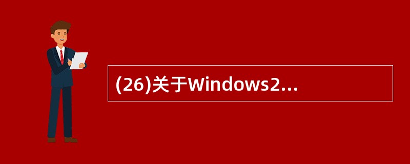 (26)关于Windows2000Server的描述中,正确的是A)保持了传统的