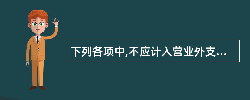 下列各项中,不应计入营业外支出的是( )