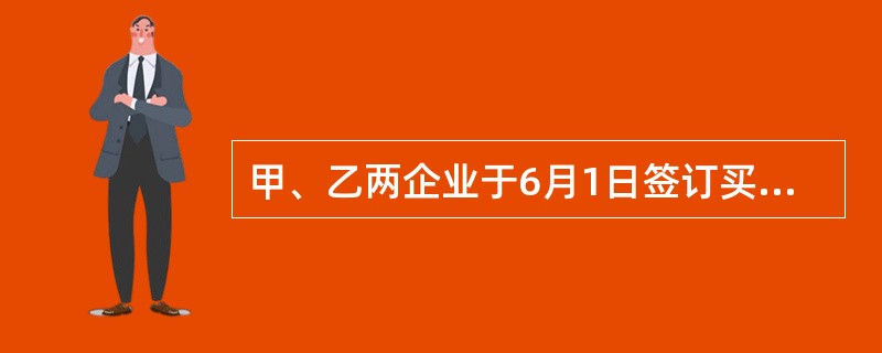 甲、乙两企业于6月1日签订买卖合同,双方在合同中约定,甲企业于6月10日交付货物