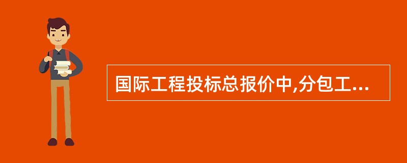 国际工程投标总报价中,分包工程费包括分包价和( )。