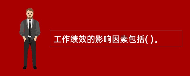 工作绩效的影响因素包括( )。