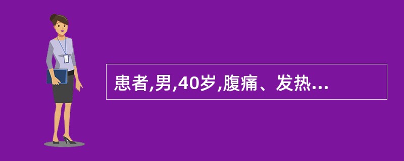 患者,男,40岁,腹痛、发热48小时,血压80£¯60mmHg,神志清楚,面色苍