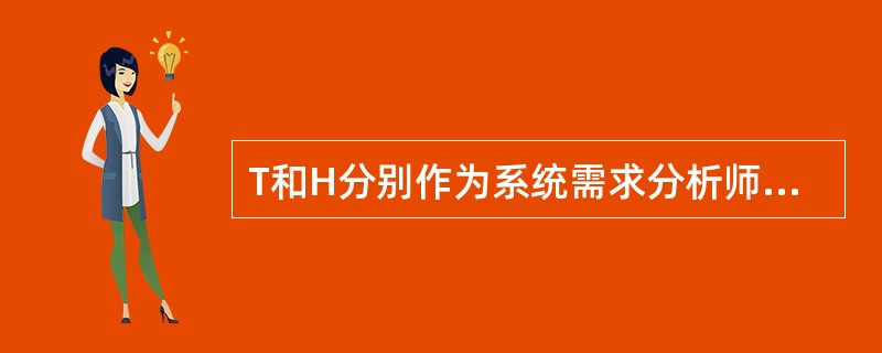 T和H分别作为系统需求分析师和软件设计工程师,参与①、②、③、④四个软件的开发工