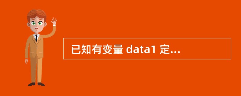  已知有变量 data1 定义如下: union data { int i;