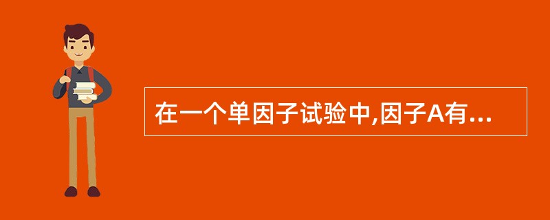 在一个单因子试验中,因子A有4个水平,在每一水平下重复进行了4次试验,由此可得每