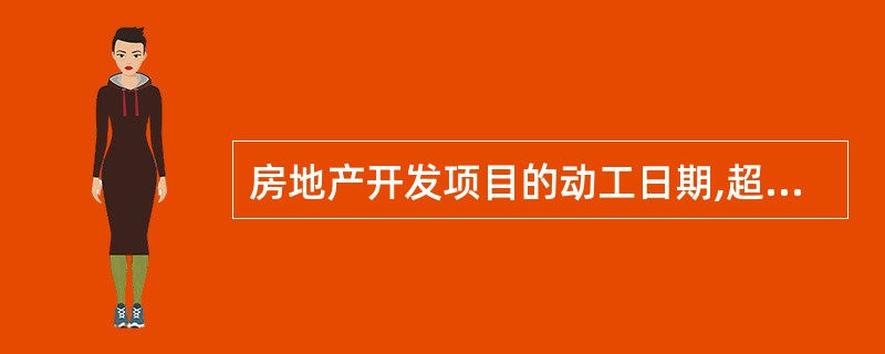 房地产开发项目的动工日期,超过土地使用权出让合同约定满一年未动工开发的,可以不征