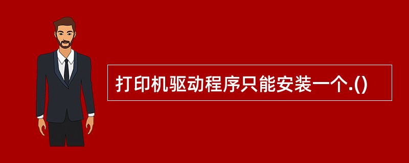 打印机驱动程序只能安装一个.()