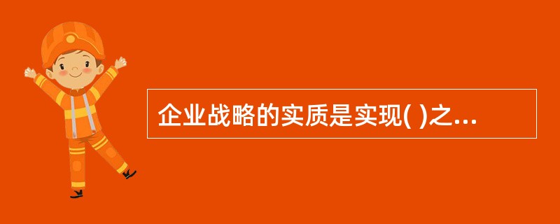 企业战略的实质是实现( )之间的动态平衡。