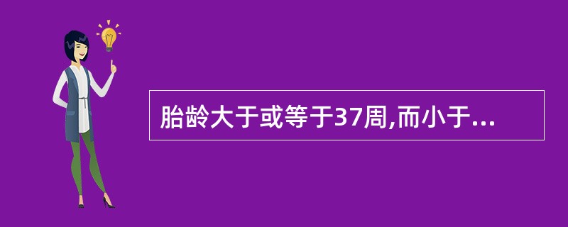 胎龄大于或等于37周,而小于42周的新生儿