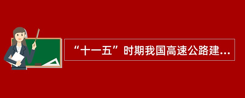 “十一五”时期我国高速公路建设的总体任务是( )。