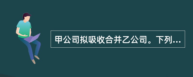 甲公司拟吸收合并乙公司。下列关于乙公司解散的表述中,符合公司法律制度规定的是(