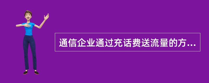 通信企业通过充话费送流量的方式,鼓励顾客使用通信服务,该种方式属于促销组合中的(