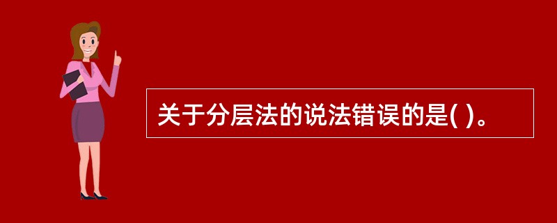 关于分层法的说法错误的是( )。