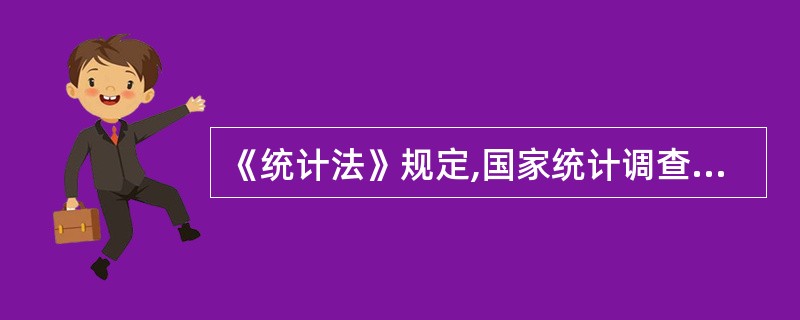 《统计法》规定,国家统计调查、部门统计调查、地方统计调查必须明确分工,互相衔接,