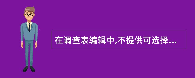 在调查表编辑中,不提供可选择的答案,让应答者自由地用自己的语言来回答或解释的问题