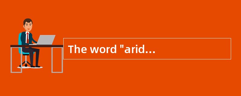 The word "arid" is closest in meaning to