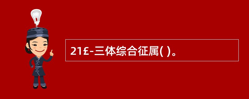 21£­三体综合征属( )。