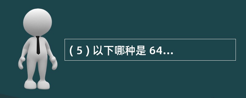 ( 5 ) 以下哪种是 64 位处理器?A ) 8088 B )安腾C )经典奔