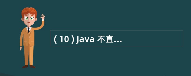 ( 10 ) Java 不直接支持多继承,但可以通过 ( 10 ) 实现多继承。