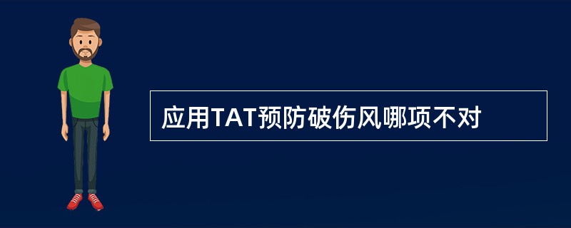应用TAT预防破伤风哪项不对