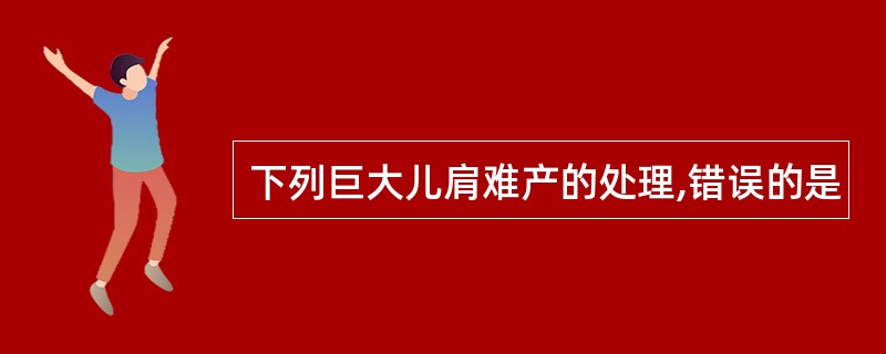 下列巨大儿肩难产的处理,错误的是