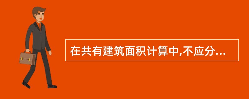 在共有建筑面积计算中,不应分摊的是( )。