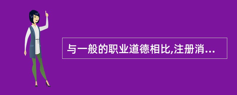 与一般的职业道德相比,注册消防工程师职业道德具有以下特点:( )。