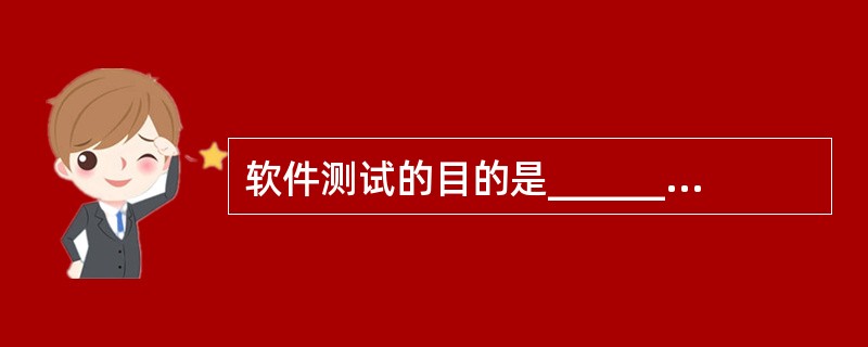 软件测试的目的是______。A) 软件编写完成以后的后续工作B) 寻找软件缺陷