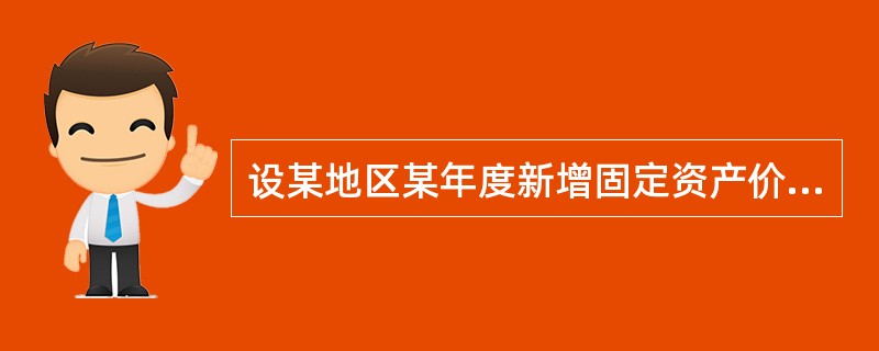 设某地区某年度新增固定资产价值为500亿元,固定资产交付使用率为80%,则该地区