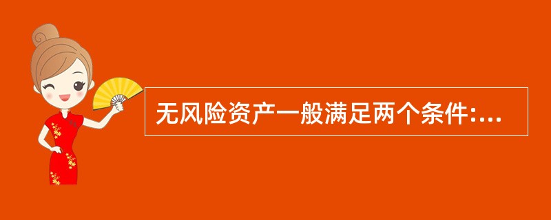 无风险资产一般满足两个条件:一是不存在违约风险;二是不存在投资收益率的不确定性。