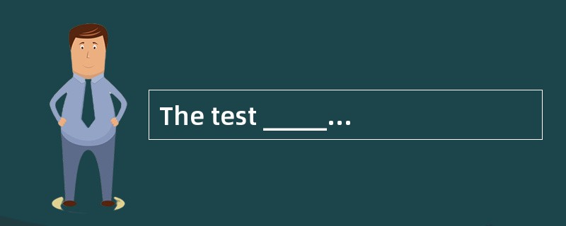 The test ______, we began our holiday.