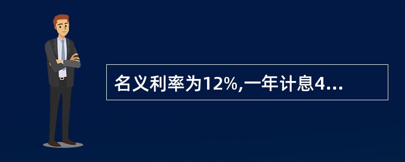 名义利率为12%,一年计息4次的实际利率为( )