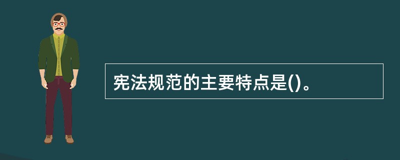 宪法规范的主要特点是()。